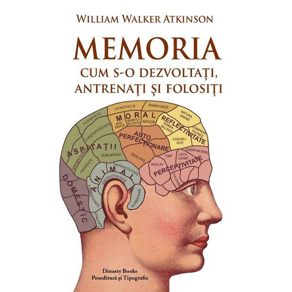 Memoria, cum s-o dezvolti, antrenati si folositi - William Walker Atkinson
