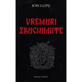 Vremuri zbuciumate - Ion Lupu, editura Vicovia
