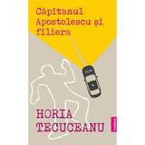 Capitanul Apostolescu si filiera - Horia Tecuceanu, editura Publisol