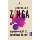 Supersonicul 01 decoleaza in zori - Haralamb Zinca, editura Publisol