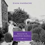 Balcicul Reginei Maria - Diana Mandache, editura Curtea Veche