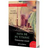 Fata de pe Titanic. Intoarcerea acasa - Hazel Gaynor, editura Act Si Politon