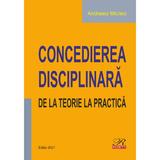 Concedierea disciplinara. de la teorie la practica ed. 2021 - Andreea Miclea