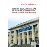 Amintiri din Cotroceni ale unui fiu de burghezo-mosier. Anii de facultate si de maturitate Vol.3 - Sorin M. Radulescu, editura Hoffman