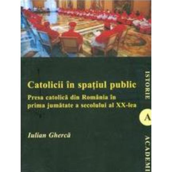 Catolicii in spatiul public - Iulian Gherca, editura Institutul European