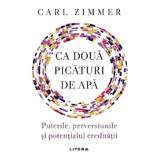 Ca doua picaturi de apa. Puterile, perversiunile si potentialul ereditatii - Carl Zimmer, editura Litera