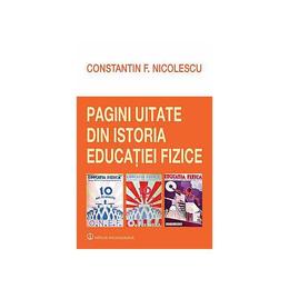 Pagini uitate din istoria educatiei fizice - constantin f. nicolescu, editura univers enciclopedic