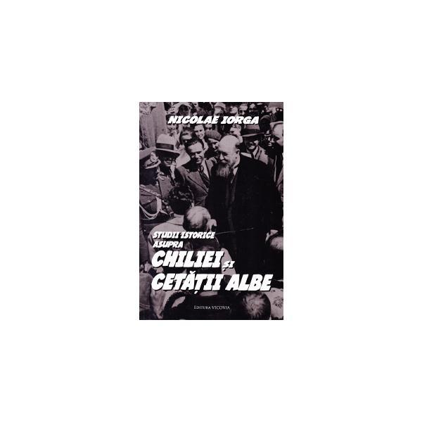 Studii istorice asupra chiliei si cetatii albe - nicolae iorga, editura vicovia