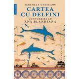 Cartea cu delfini. Convorbiri cu Ana Blandiana - Serenela Ghiteanu, editura Humanitas