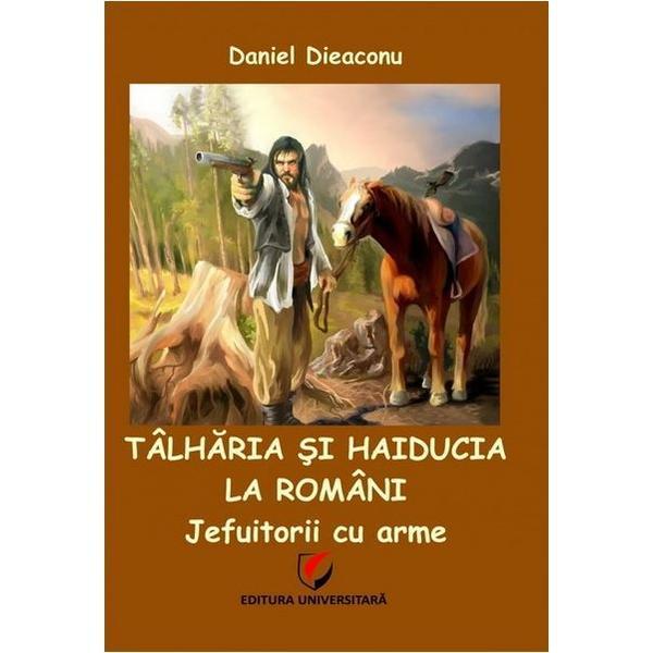 Talharia si haiducia la romani - Jefuitorii cu arme - Daniel Dieaconu