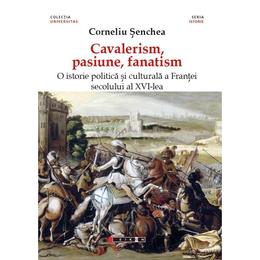 Cavalerism, pasiune, fanatism - corneliu senchea, editura eikon
