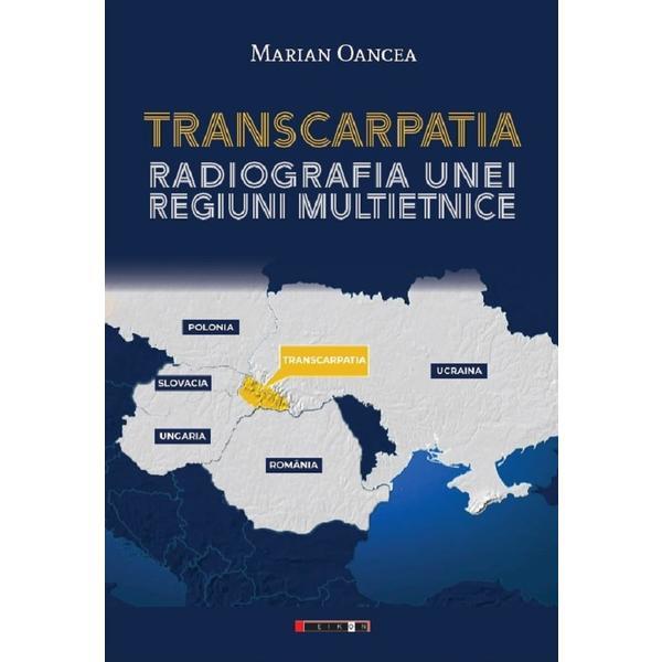 Transcarpatia. Radiografia unei regiuni multietnice - Marian Oancea, editura Eikon
