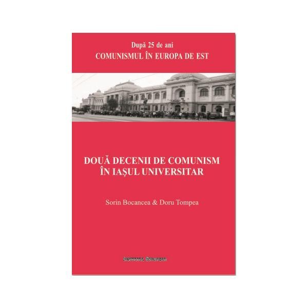 Doua decenii de comunism  in Iasul universitar - Sorin Bocancea, Doru Tompea, editura Institutul European