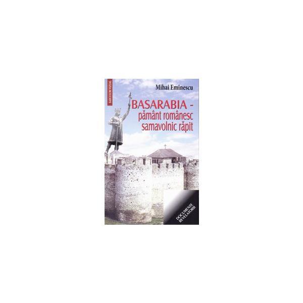 Basarabia - Pamant romanesc, samavolnic rapit - Mihai Eminescu, editura Saeculum I.o.