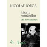 Istoria romanilor vol.8: Revolutionarii - Nicolae Iorga, editura Univers Enciclopedic