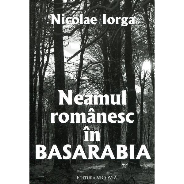 Neamul Romanesc In Basarabia - Nicolae Iorga, editura Vicovia