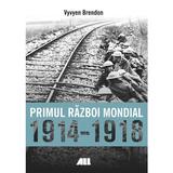 Primul Razboi Mondial 1914-1918 - Vyvyen Brendon, editura All