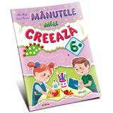 Manutele mele creeaza 6+ - Ala Blaja, Inesa Tautu