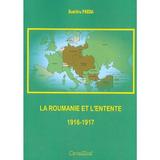 La Roumanie et L'Entente 1916-1917 - Dumitru Preda, editura Cavallioti