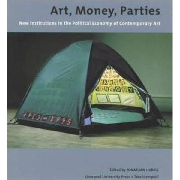 Art, Money, Parties: New Institutions in the Political Economy of Contemporary Art, editura Liverpool University Press