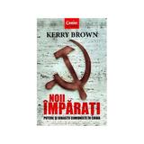 Noii imparati. Putere si dinastii comuniste in China - Kerry Brown, editura Corint