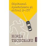 Capitanul Apostolescu si Cifrul D237 - Horia Tecuceanu, editura Publisol