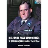 Misiunile mele diplomatice in romania si bulgaria: 1940-1944 - Hermann Neubacher