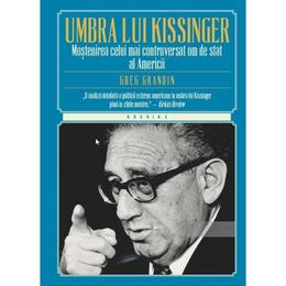 In umbra lui kissinger - greg grandin, editura litera