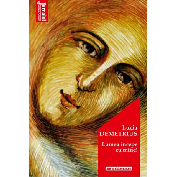 Lumea incepe cu mine - lucia demetrius, editura hoffman