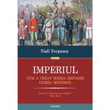 Imperiul. Cum a creat Marea Britanie lumea moderna - Niall Ferguson, editura Polirom