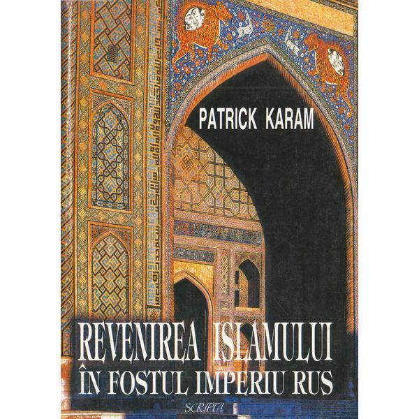 Revenirea islamului in fostul Imperiu rus - Patrick Karam, editura Scripta