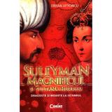 Suleyman Magnificul si sultana Hurrem - Erhan Afyoncu, editura Corint