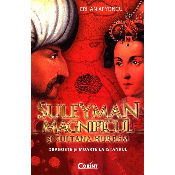 Suleyman Magnificul si sultana Hurrem - Erhan Afyoncu, editura Corint