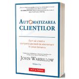 Automatizarea clientilor - John Warrillow, editura Act Si Politon