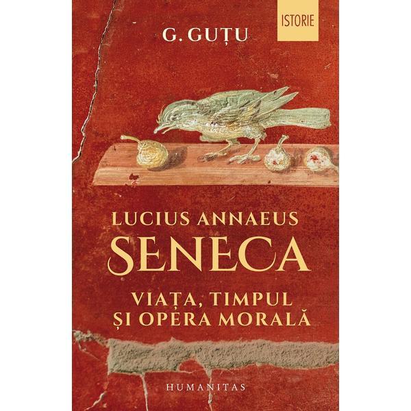 Lucius annaeus seneca. viata, timpul si opera morala - g. gutu