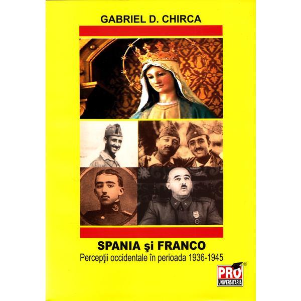 Spania si Franco. Perceptii occidentale in perioada 1936-1945 - Gabriel D. Chirca, editura Pro Universitaria
