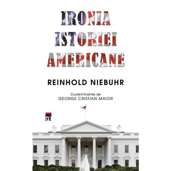 Ironia istoriei americane - Reinhold Niebuhr, editura Rao