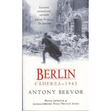 Berlin - Caderea 1945 - Antony Beevor, editura Rao