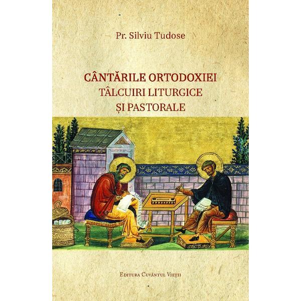 Cantarile ortodoxiei. talcuiri liturgice si pastorale - pr. silviu tudose, editura cuvantul vietii