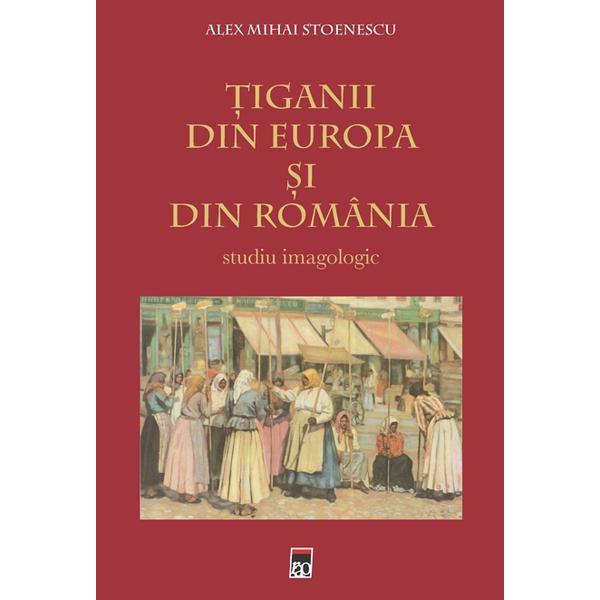 Tiganii Din Europa Si Din Romania - Alex Mihai Stoenescu, editura Rao