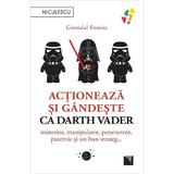 Actioneaza si gandeste ca Darth Vader - Gwendal Fossois, editura Niculescu