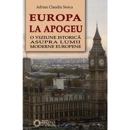 Europa la apogeu - Adrian Claudiu Stoica, editura Cetatea De Scaun