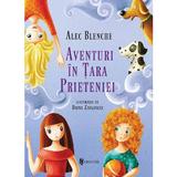 Aventuri in Tara Prieteniei - Alec Blenche, editura Univers