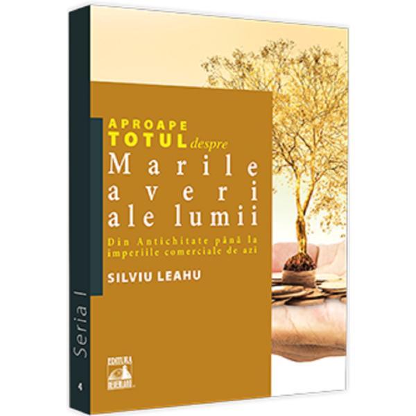 Aproape totul despre marile averi ale lumii - Silviu Leahu