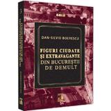 Figuri ciudate si extravagante din Bucurestii de demult - Dan-Silviu Boerescu, editura Neverland