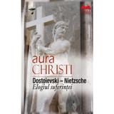 Dostoievski-Nietzsche. Elogiul suferintei - Aura Christi, editura Ideea Europeana