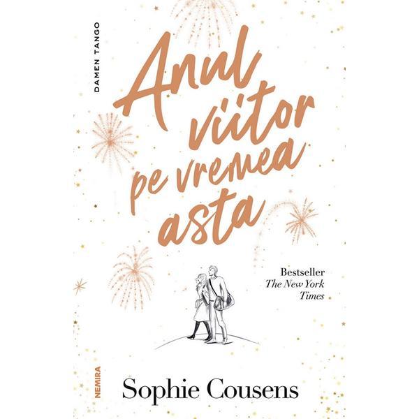 Anul viitor pe vremea asta - sophie cousens, editura nemira