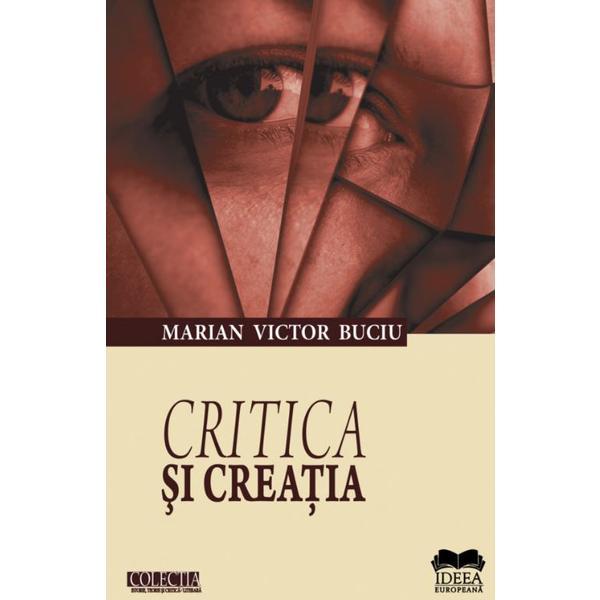 Critica si creatia - Marian Victor Buciu, editura Ideea Europeana