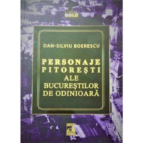 Personaje pitoresti ale Bucurestilor de odinioara - Dan-Silviu Boerescu, editura Neverland
