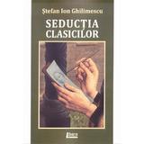 Seductia clasicilor - Stefan Ion Ghilimescu, editura Limes